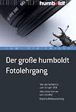 Der gro&szlig;e humboldt Fotolehrgang - Von der Aufnahme zum fertigen Bild - Alles &uuml;ber Kamera und Zubeh&ouml;r - Digitale Bildbearbeitung - Tom! Striewisch