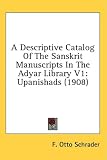 A Descriptive Catalog of the Sanskrit Manuscripts in the Adyar Library V1: Upanishads (1908)