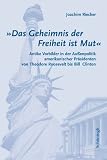 "Das Geheimnis der Freiheit ist Mut": Antike Vorbilder in der amerikanischen Au&szlig;enpolitik von Theodore Roosevelt bis Bill Clinton - Joachim Riecker