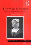 The Medici Women: Gender and Power in Renaissance Florence (Women and Gender in the Early Modern World)