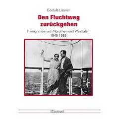 Den Fluchtweg zur�ckgehen: Remigration nach Nordrhein und Westfalen 1945-1955
