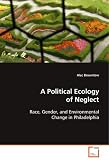 A Political Ecology of Neglect: Race, Gender, and Environmental Change in Philadelphia