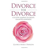 divorce the divorce a 52 step journey to create unlimited happiness