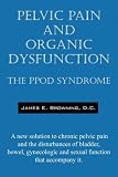 Pelvic Pain and Organic Dysfunction: The PPOD Syndrome - A new solution to chronic pelvic pain and the disturbances of bladder, bowel, gynecologic and sexual function that accompany it.