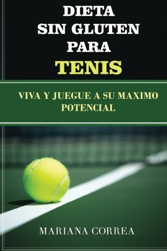 DIETA SIN GLUTEN Para TENIS: Viva y juegue a su Maximo Potencial (Spanish Edition)