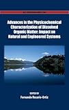 Advances in the physicochemical characterization of dissolved organic matter : impact on natural and engineered systems