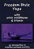 Freedom Style Yoga with Erich Schiffmann & Friends: An Introduction to Creative Personal Practice
