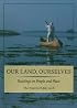 Our Land, Ourselves: Readings on People and Place
