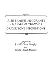 Irish Famine Immigrants in the State of Vermont. Gravestone Inscriptions