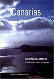 Canarias - Kanarisches Lesebuch / textos y fotografias: Anekdoten, Berichte, Bilder reisender und canarischer Autoren und K�nstler von vor 100, 30, 20, 10 Jahren - 