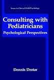 Consulting with Pediatricians
 Psychological Perspectives (Issues in Clinical Child Psychology),
Dennis Drotar