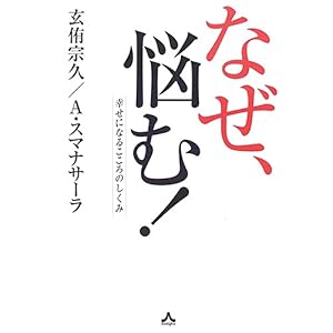 【クリックで詳細表示】なぜ、悩む！―幸せになるこころのしくみ ｜ 玄侑 宗久， アルボムッレ スマナサーラ ｜ 本 ｜ Amazon.co.jp