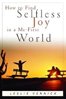 How to Find Selfless Joy in a Me-First World (Indispensable Guides for Godly Living)