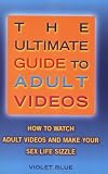 The Ultimate Guide to Adult Videos: How to Watch Adult Videos and Make Your Sex Life Sizzle