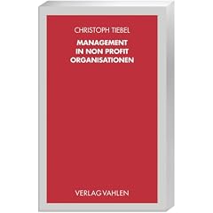 Management in Non Profit Organisationen: Wie Wohlfahrtsverb�nde, Sportorganisationen und Kulturbetriebe fit f�r die Zukunft werden
