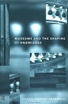 Museums and the Shaping of Knowledge (Heritage: Care-Preservation-Management)