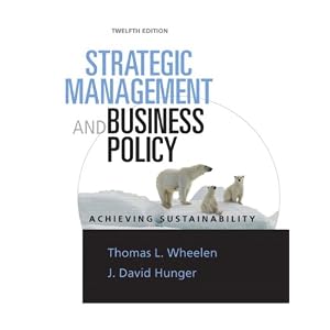 Strategic Management and Business Policy: Achieving Sustainability (12th Edition) by Thomas L. Wheelen and David Hunger
