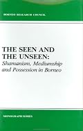 The Seen and the Unseen: Shamanism, Mediumship and Possession in Borneo (Monograph Series)