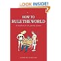 How to Rule the World: A handbook for the aspiring dictator