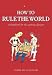 Books : How to Rule the World: A Guide for the Aspiring Dictator