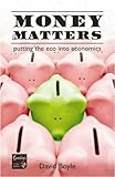 Money matters : putting the eco into economics - global crisis and local solutions