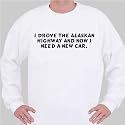 I drove the Alaskan Highway and now I need a new car. Sweatshirt
