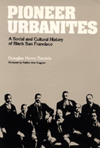 Pioneer Urbanites  A Social and Cultural History of Black San Francisco