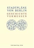 Stadtpläne von Berlin. Geschichte vermessen