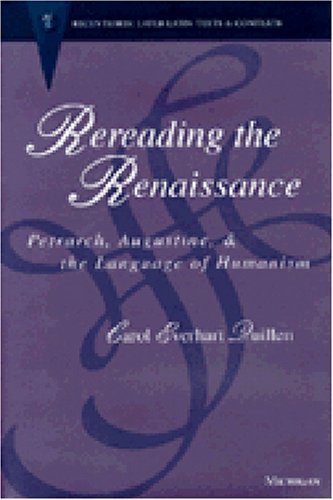 Rereading the Renaissance: Petrarch, Augustine, and the Language of Humanism (Recentiores: Later Latin Texts and Contexts)