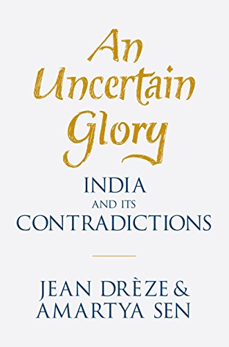 An Uncertain Glory: India and its Contradictions, by Jean Drèze, Amartya Sen