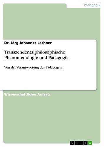 Transzendentalphilosophische Phänomenologie und Pädagogik: Von der Verantwortung des Pädagogen (German Edition)