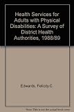 Health services for adults with physical disabilities : a survey of district health authorities 1988/89