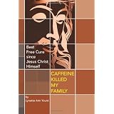 Caffeine Killed My Family: Best Free Cure since Jesus Christ Himself ~ Lynette Ann Yount