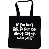 Tote Bag : IF YOU DON'T TALK TO YOUR CAT ABOUT CATNIP, WHO WILL?