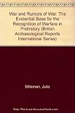 War and rumours of war : the evidential base for the recognition of warfare in prehistory