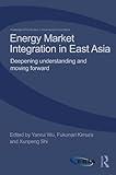 Energy market integration in East Asia : deepening understanding and moving forward