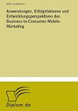 Anwendungen, Erfolgsfaktoren und Entwicklungsperspektiven des Business-to-Consumer-Mobile-Marketing