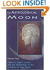 The Astrological Moon: Aspects, Signs, Cycles and the Mythology of the Goddess in Your Chart