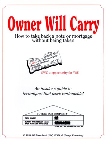 Owner Will Carry: How to Take Back a Note or Mortgage Without Being Taken Owner Will Carry: How to Take Back a Note or Mortgage Without Being Taken