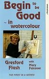 Begin To Be Good In Watercolour - Gresford Flash VHS