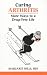Curing Arthritis: More Ways to a Drug-free Life (Overcoming common problems)