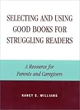 Selecting And Using Good Books For Struggling Readers : A Resource For Parents And Caregivers