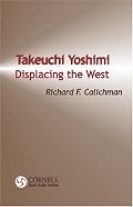 Takeuchi Yoshimi: Displacing the West (Cornell East Asia, No. 120)