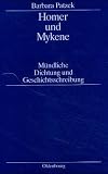 Homer und Mykene: M&uuml;ndliche Dichtung und Geschichtsschreibung - Barbara Patzek