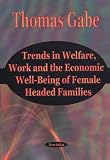 Trends in Welfare, Work and the Economic Well-Being of Female Headed Families