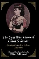 The Civil War Diary of Clara Solomon: Growing Up in New Orleans, 1861-1862