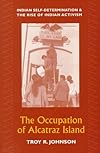 The Occupation of Alcatraz Island: Indian Self-Determination and the Rise of Indian Activism