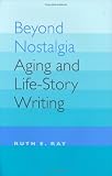Beyond Nostalgia: Aging and Life-Story Writing (Age Studies)
