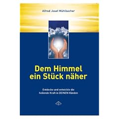 Dem Himmel ein St�ck n�her: Entdecke und entwickle die heilende Kraft in Deinen H�nden