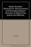 Opiate receptor mechanisms : neurochemical and neurophysiological processes in opiate drug action and addiction : based on a work session of the Neurosciences Research Program